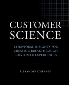 Customer Science : Behavioral Insights for Creating Breakthrough Customer Experiences