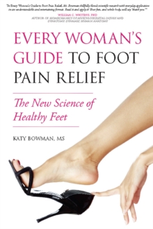 Every Woman's Guide To Foot Pain Relief : The New Science Of Healthy Feet