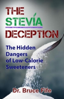 Stevia Deception : The Hidden Dangers of Low-Calorie Sweeteners, Paperback / softback Book Stevia Deception : The Hidden Dangers of Low-Calorie Sweeteners, Paperback / softback Book