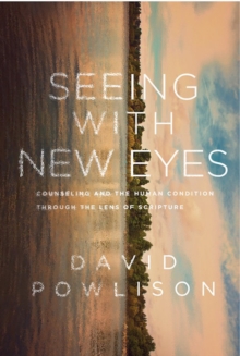 Seeing with New Eyes : Counseling and the Human Condition through the Lens of Scripture