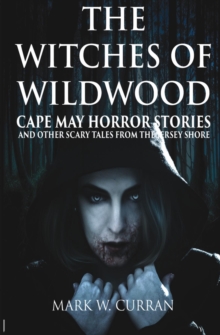 Witches of Wildwood : Cape May Horror Stories and Other Scary Tales from the Jersey Shore