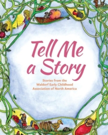 Tell Me A Story : Stories from the Waldorf Early Childhood Association of North America