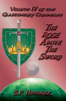 Rose Above The Sword Volume IV Of The Glastonbury Chronicles : The Glastonbury Chronicles, #4