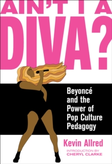 Ain't I a Diva? : Beyonce and the Power of Pop Culture Pedagogy