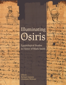 Illuminating Osiris : Egyptological Studies in Honor of Mark Smith