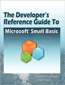 The Developer's Reference Guide to Microsoft Small Basic, Paperback / softback Book The Developer's Reference Guide to Microsoft Small Basic, Paperback / softback Book