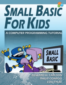 Small Basic for Kids : A Computer Programming Tutorial, Paperback / softback Book Small Basic for Kids : A Computer Programming Tutorial, Paperback / softback Book