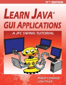 Learn Java GUI Applications - 11th Edition : A JFC Swing Tutorial, Paperback / softback Book Learn Java GUI Applications - 11th Edition : A JFC Swing Tutorial, Paperback / softback Book