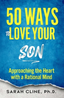 50 Ways To Love Your Son : Approaching the Heart With a Rational Mind