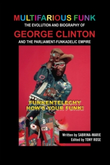 Multifarious Funk: The Evolution and Biography of George Clinton and The Parliament-Funkadelic Empire : (Funkentelechy) How's Your Funk!