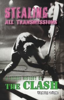 Stealing All Transmissions : A Secret History of The Clash, Paperback Book Stealing All Transmissions : A Secret History of The Clash, Paperback Book