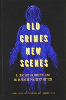 Old Crimes, New Scenes : A Century of Innovations in Japanese Mystery Fiction, Paperback / softback Book Old Crimes, New Scenes : A Century of Innovations in Japanese Mystery Fiction, Paperback / softback Book