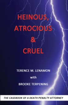 Heinous, Atrocious & Cruel: The Casebook Of A Death Penalty Attorney