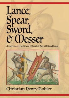 Lance, Spear, Sword, and Messer : A German Medieval Martial Arts Miscellany