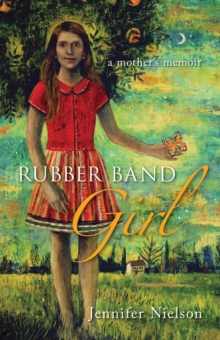 Rubber Band Girl : A Mother's Memoir