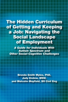 The Hidden Curriculum of Getting and Keeping a Job: Navigating the Social Landscape of Employment : A Guide for Individuals with Autism Spectrum and Other Social-Cognitive Challenges, Paperback / softback Book The Hidden Curriculum of Getting and Keeping a Job: Navigating the Social Landscape of Employment : A Guide for Individuals with Autism Spectrum and Other Social-Cognitive Challenges, Paperback / softback Book