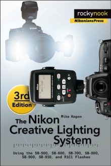 The Nikon Creative Lighting System : Using the SB-500, SB-600, SB-700, SB-800, SB-900, SB-910, and R1C1 Flashes, Paperback Book The Nikon Creative Lighting System : Using the SB-500, SB-600, SB-700, SB-800, SB-900, SB-910, and R1C1 Flashes, Paperback Book