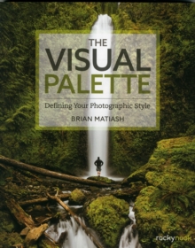 Visual Palette : Defining Your Photographic Style, Paperback / softback Book Visual Palette : Defining Your Photographic Style, Paperback / softback Book