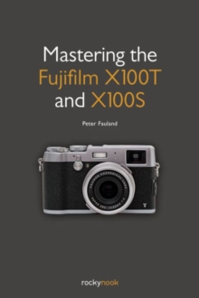 Mastering the Fujifilm X100t and X100s, Paperback / softback Book Mastering the Fujifilm X100t and X100s, Paperback / softback Book