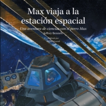 Max viaja a la estacion espacial : Una aventura de ciencias con el perro Max, Hardback Book Max viaja a la estacion espacial : Una aventura de ciencias con el perro Max, Hardback Book