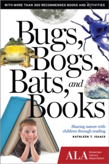 Bugs, Bogs, Bats, and Books: Sharing Nature with Children Through Reading : Sharing Nature with Children Through Reading, Paperback / softback Book Bugs, Bogs, Bats, and Books: Sharing Nature with Children Through Reading : Sharing Nature with Children Through Reading, Paperback / softback Book
