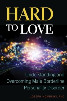 Hard to Love : Understanding and Overcoming Male Borderline Personality Disorder, Paperback / softback Book Hard to Love : Understanding and Overcoming Male Borderline Personality Disorder, Paperback / softback Book