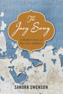 The Joey Song : A Mother's Story of Her Son's Addiction