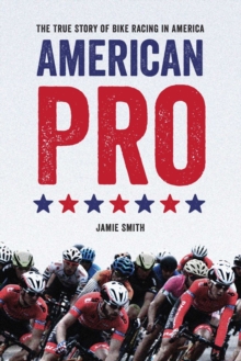 American Pro : The True Story of Bike Racing in America, Paperback / softback Book American Pro : The True Story of Bike Racing in America, Paperback / softback Book