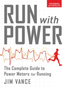 Run with Power : The Complete Guide to Power Meters for Running