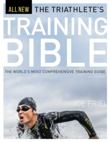 The Triathlete's Training Bible : The World's Most Comprehensive Training Guide, 4th Ed.