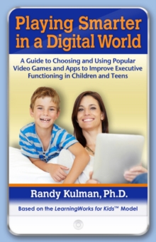 Playing Smarter in a Digital World : A Guide to Choosing and Using Popular Video Games and Apps to Improve Executive Functioning in Children and Teens, Paperback / softback Book Playing Smarter in a Digital World : A Guide to Choosing and Using Popular Video Games and Apps to Improve Executive Functioning in Children and Teens, Paperback / softback Book