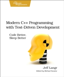 Modern C++ Programming with Test-Driven Development : Code Better, Sleep Better