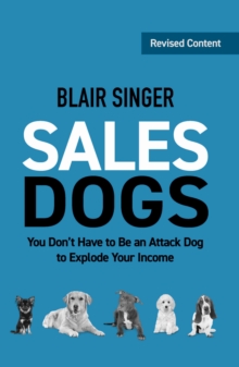 Sales Dogs : You Don't Have to be an Attack Dog to Explode Your Income, Paperback / softback Book Sales Dogs : You Don't Have to be an Attack Dog to Explode Your Income, Paperback / softback Book