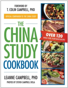 The China Study Cookbook : Over 120 Whole Food, Plant-Based Recipes, Paperback Book The China Study Cookbook : Over 120 Whole Food, Plant-Based Recipes, Paperback Book