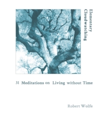 Elementary Cloudwatching : 31 Meditations on Living Without Time