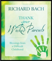 Thank Your Wicked Parents : Blessings from a Difficult Childhood, Hardback Book Thank Your Wicked Parents : Blessings from a Difficult Childhood, Hardback Book