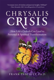 Chrysalis Crisis : How Life's Ordeals Can Lead to Personal & Spiritual Transformation