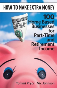 How To Make Extra Money: 100 Perfect Businesses For Part-Time And Retirement Income