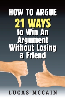 How To Argue: 21 Ways To Win An Argument Without Losing A Friend