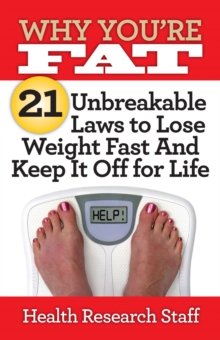 Why You're Fat: 21 Unbreakable Laws To Lose Weight Fast And Keep It Off For Life