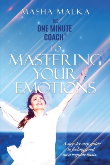 The One Minute Coach to Mastering Your Emotions : A step-by-step guide to feeling happy on a regular basis