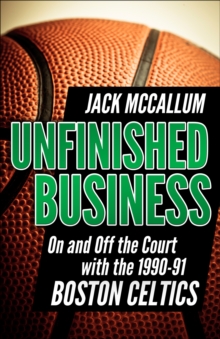 Unfinished Business : On and Off the Court with the 1990-91 Boston Celtics