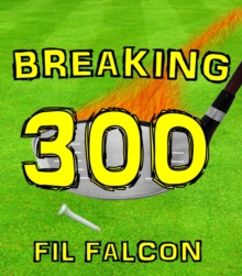 Breaking 300: The Secrets To A Powerful Golf Swing