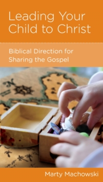 Leading Your Child to Christ : Biblical Direction for Sharing the Gospel