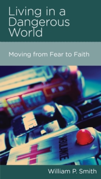 Living in a Dangerous World : Moving from Fear to Faith