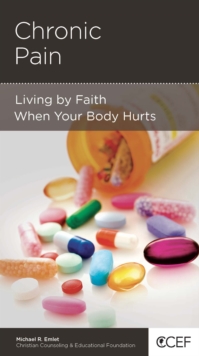 Chronic Pain : Living by Faith When Your Body Hurts