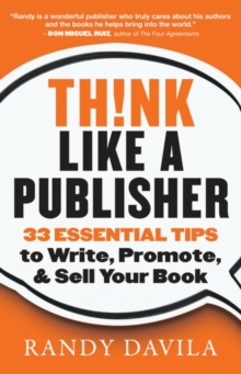 Think Like A Publisher : 33 Essential Tips to Write, Promote and Sell Your Book