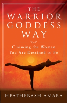The Warrior Goddess Way : Claiming the Woman You are Destined to be, Paperback / softback Book The Warrior Goddess Way : Claiming the Woman You are Destined to be, Paperback / softback Book