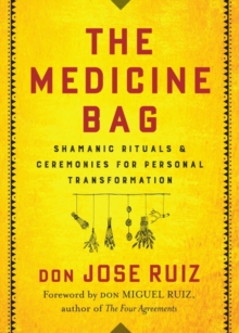 The Medicine Bag : Shamanic Rituals & Ceremonies for Personal Transformation