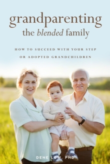 Grandparenting the Blended Family : How to Succeed With Your Step or Adopted Grandchildren